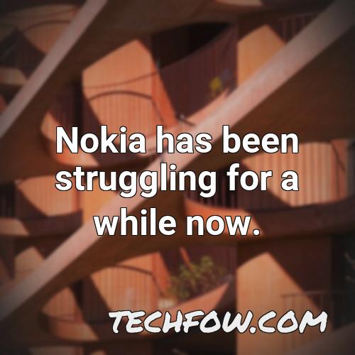 nokia has been struggling for a while now