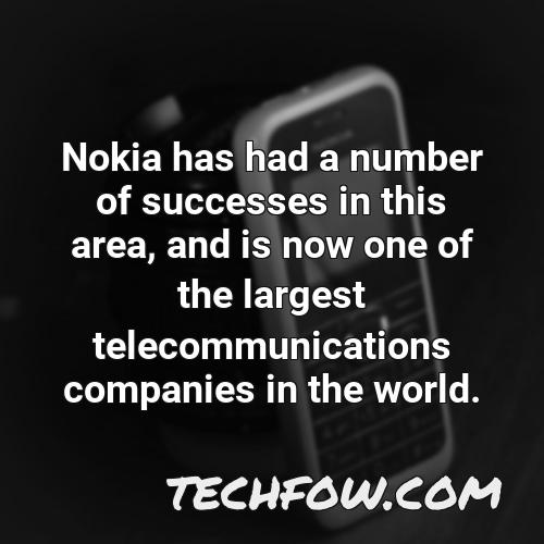 nokia has had a number of successes in this area and is now one of the largest telecommunications companies in the world
