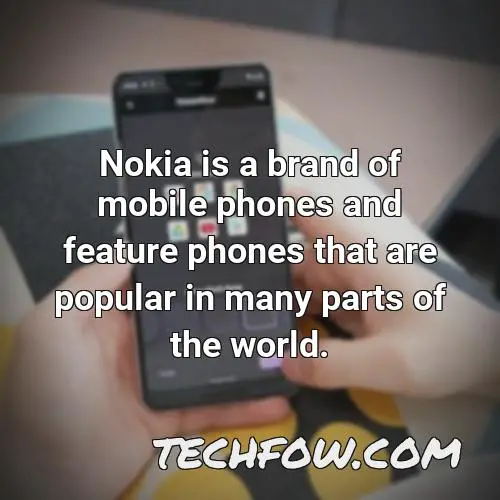 nokia is a brand of mobile phones and feature phones that are popular in many parts of the world