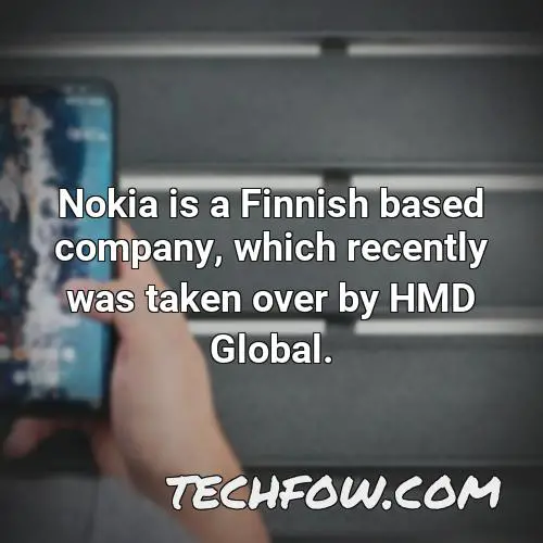 nokia is a finnish based company which recently was taken over by hmd global