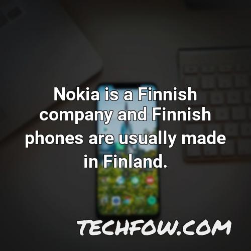 nokia is a finnish company and finnish phones are usually made in finland