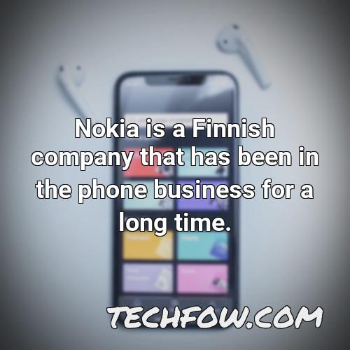 nokia is a finnish company that has been in the phone business for a long time