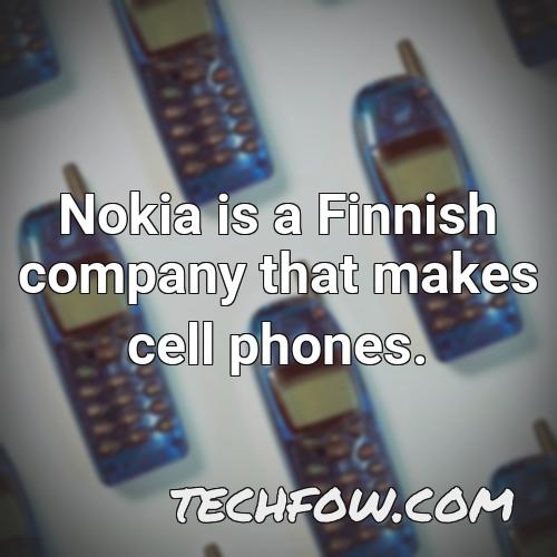 nokia is a finnish company that makes cell phones