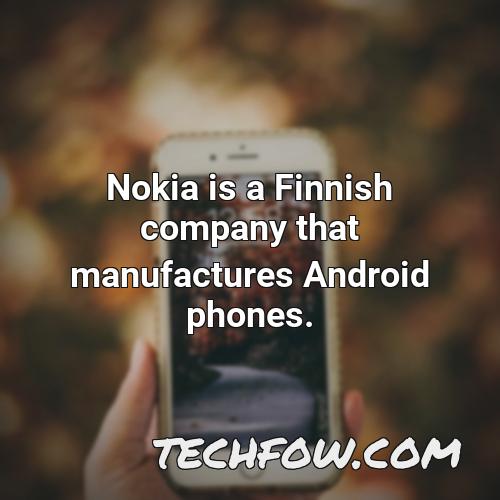 nokia is a finnish company that manufactures android phones