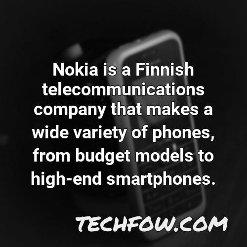 nokia is a finnish telecommunications company that makes a wide variety of phones from budget models to high end smartphones