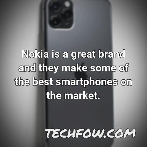 nokia is a great brand and they make some of the best smartphones on the market