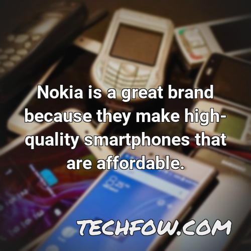 nokia is a great brand because they make high quality smartphones that are affordable
