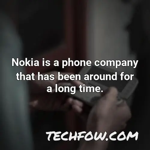 nokia is a phone company that has been around for a long time