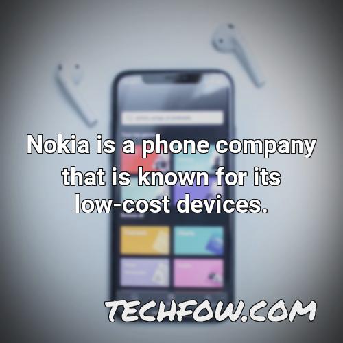 nokia is a phone company that is known for its low cost devices