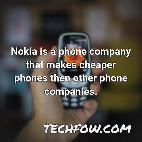nokia is a phone company that makes cheaper phones then other phone companies