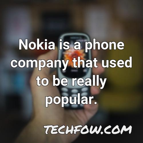 nokia is a phone company that used to be really popular