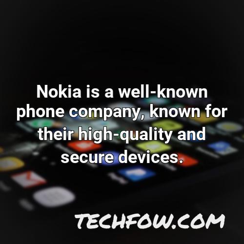 nokia is a well known phone company known for their high quality and secure devices