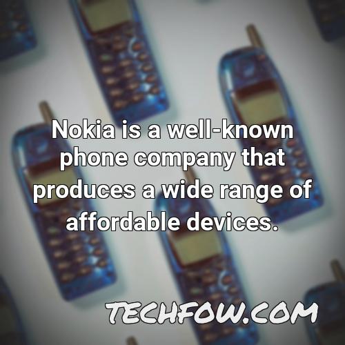 nokia is a well known phone company that produces a wide range of affordable devices