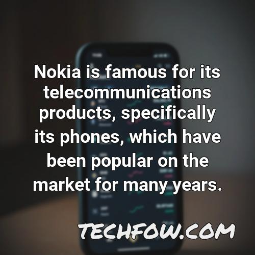 nokia is famous for its telecommunications products specifically its phones which have been popular on the market for many years