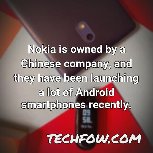 nokia is owned by a chinese company and they have been launching a lot of android smartphones recently