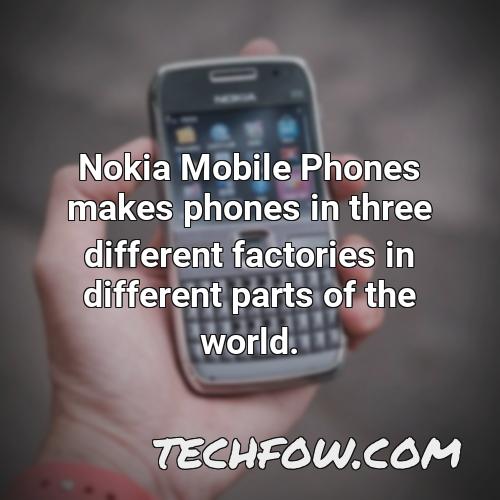 nokia mobile phones makes phones in three different factories in different parts of the world