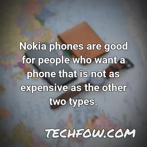 nokia phones are good for people who want a phone that is not as expensive as the other two types