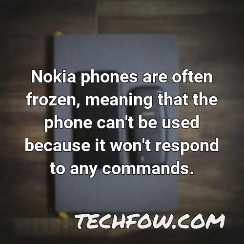 nokia phones are often frozen meaning that the phone can t be used because it won t respond to any commands