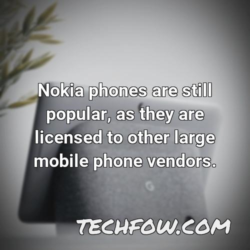 nokia phones are still popular as they are licensed to other large mobile phone vendors
