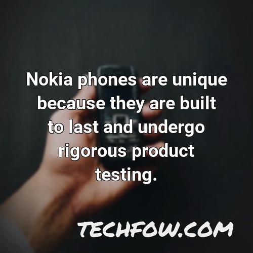 nokia phones are unique because they are built to last and undergo rigorous product testing