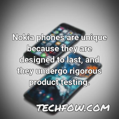nokia phones are unique because they are designed to last and they undergo rigorous product testing