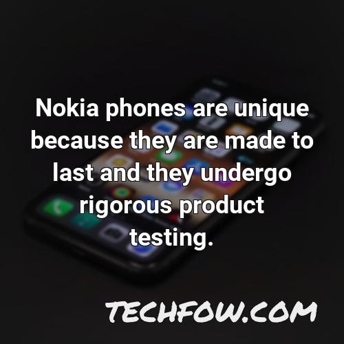 nokia phones are unique because they are made to last and they undergo rigorous product testing