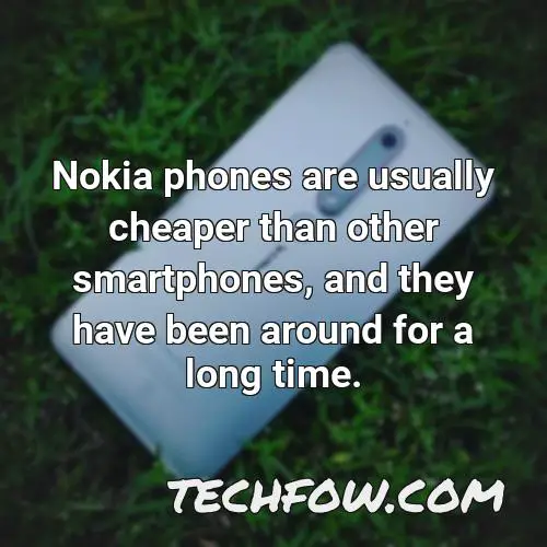 nokia phones are usually cheaper than other smartphones and they have been around for a long time