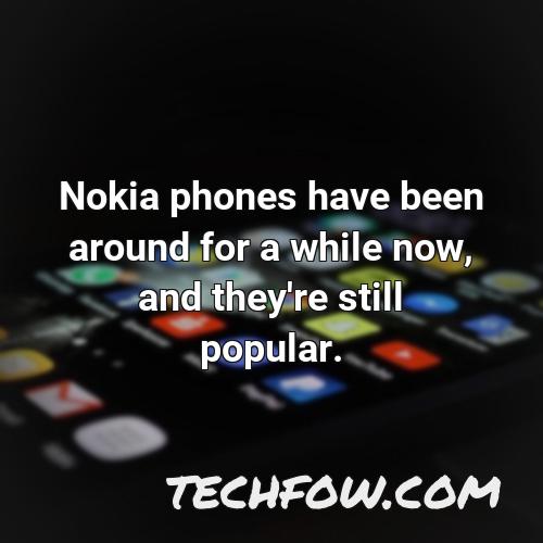 nokia phones have been around for a while now and they re still popular