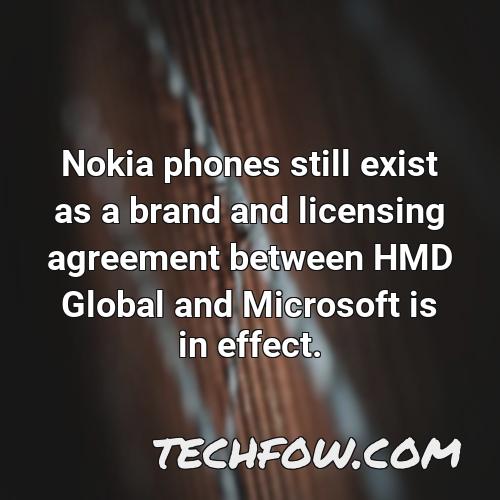 nokia phones still exist as a brand and licensing agreement between hmd global and microsoft is in effect
