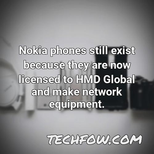 nokia phones still exist because they are now licensed to hmd global and make network equipment
