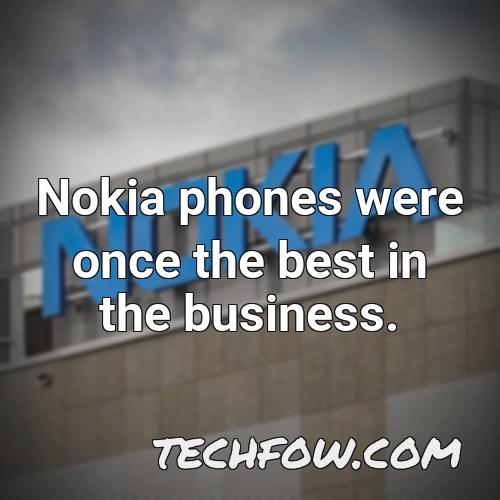 nokia phones were once the best in the business