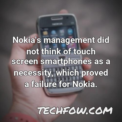 nokia s management did not think of touch screen smartphones as a necessity which proved a failure for nokia