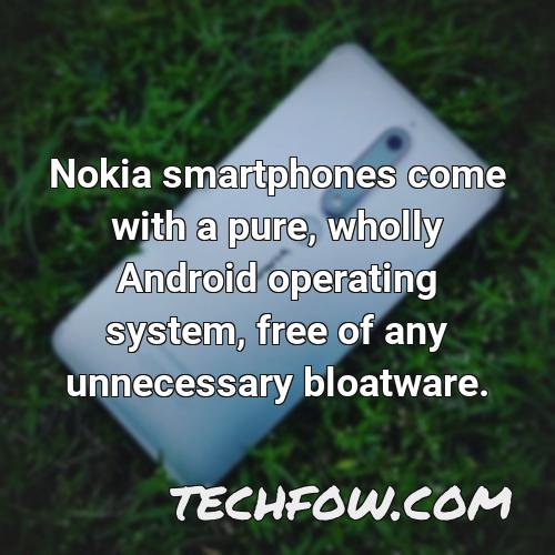 nokia smartphones come with a pure wholly android operating system free of any unnecessary bloatware