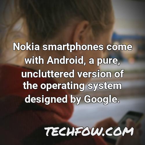 nokia smartphones come with android a pure uncluttered version of the operating system designed by google