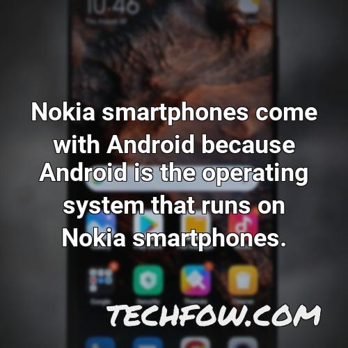 nokia smartphones come with android because android is the operating system that runs on nokia smartphones