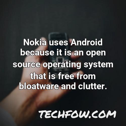 nokia uses android because it is an open source operating system that is free from bloatware and clutter