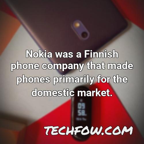 nokia was a finnish phone company that made phones primarily for the domestic market