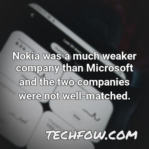 nokia was a much weaker company than microsoft and the two companies were not well matched