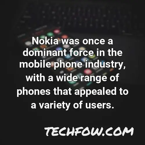 nokia was once a dominant force in the mobile phone industry with a wide range of phones that appealed to a variety of users