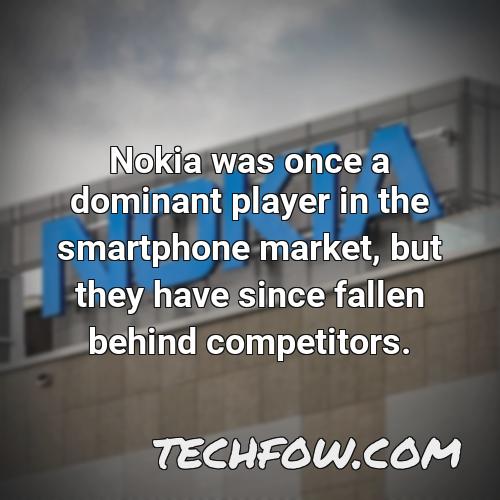 nokia was once a dominant player in the smartphone market but they have since fallen behind competitors