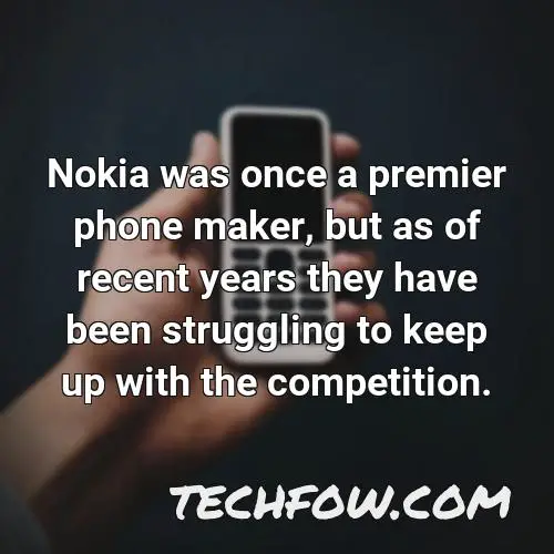 nokia was once a premier phone maker but as of recent years they have been struggling to keep up with the competition
