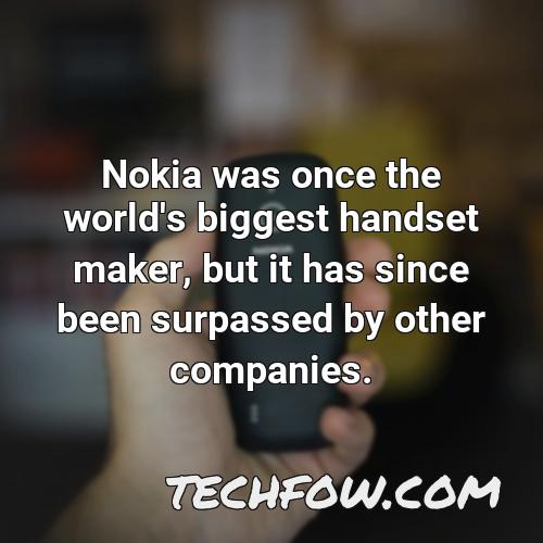 nokia was once the world s biggest handset maker but it has since been surpassed by other companies