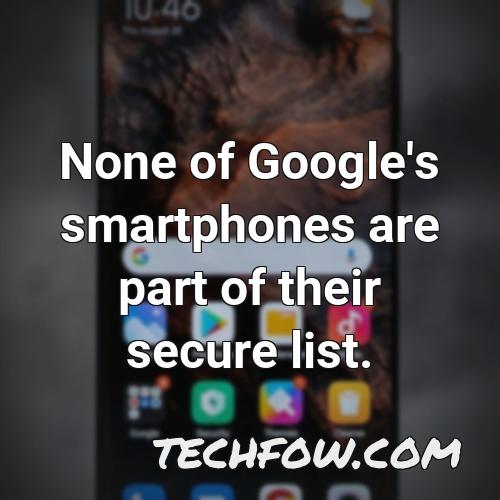none of google s smartphones are part of their secure list