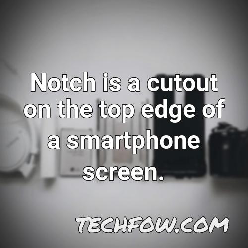notch is a cutout on the top edge of a smartphone screen
