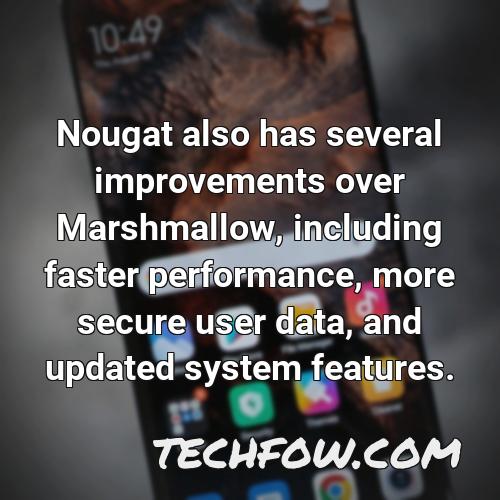 nougat also has several improvements over marshmallow including faster performance more secure user data and updated system features