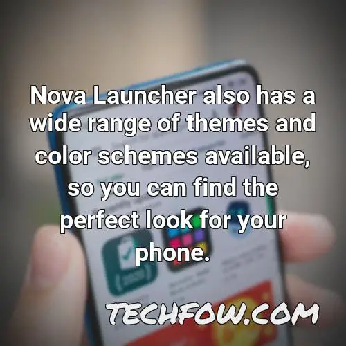 nova launcher also has a wide range of themes and color schemes available so you can find the perfect look for your phone