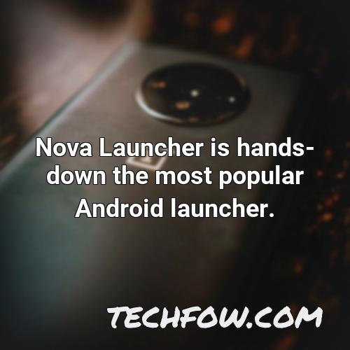 nova launcher is hands down the most popular android launcher