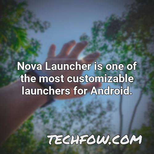 nova launcher is one of the most customizable launchers for android 1