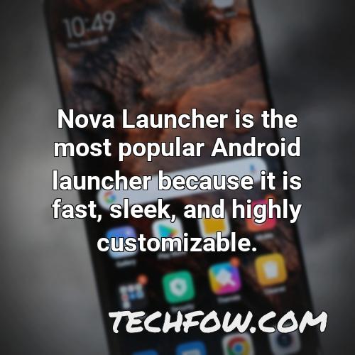 nova launcher is the most popular android launcher because it is fast sleek and highly customizable