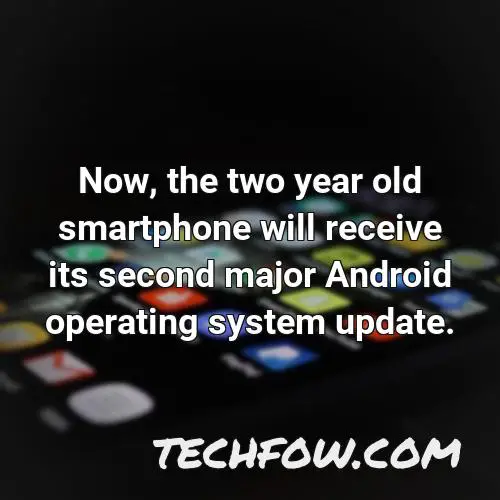 now the two year old smartphone will receive its second major android operating system update